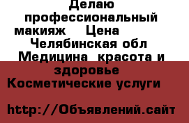 Делаю профессиональный макияж! › Цена ­ 1 000 - Челябинская обл. Медицина, красота и здоровье » Косметические услуги   